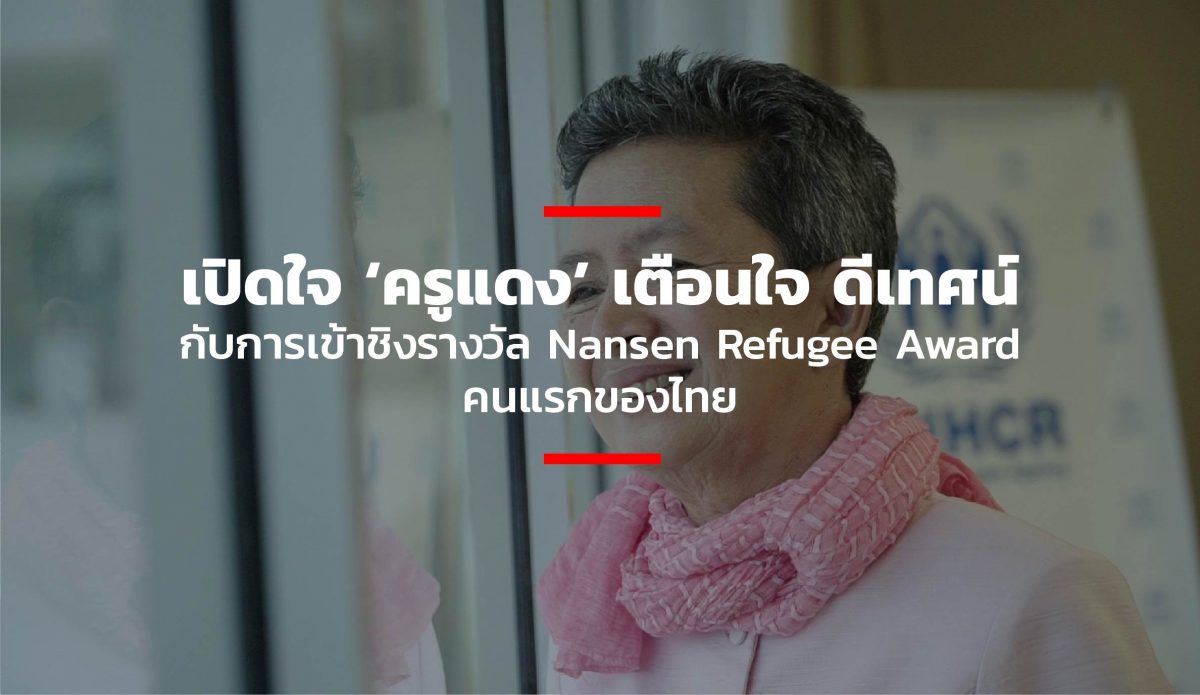 เปิดใจ ‘ครูแดง’ เตือนใจ ดีเทศน์ กับการเข้าชิงรางวัล Nansen Refugee