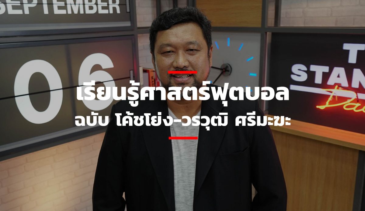 เรียนรู้ศาสตร์ฟุตบอลฉบับ โค้ชโย่ง วรวุฒิ ศรีมะฆะ THE STANDARD