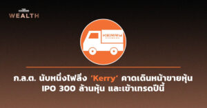 ก.ล.ต. นับหนึ่งไฟลิ่ง ​‘Kerry’ คาดเดินหน้าขายหุ้น IPO 300 ล้านหุ้น และเข้าเทรดปีนี้