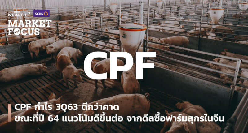 CPF กำไร 3Q63 ดีกว่าคาด ขณะที่ปี 64 แนวโน้มดีขึ้นต่อ จากดีลซื้อฟาร์มสุกรในจีน