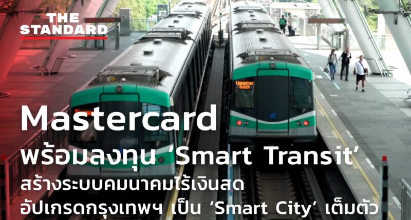 Mastercard พร้อมลงทุน ‘Smart Transit’ สร้างระบบคมนาคมไร้เงินสด อัปเกรดกรุงเทพฯ เป็น ‘Smart City’