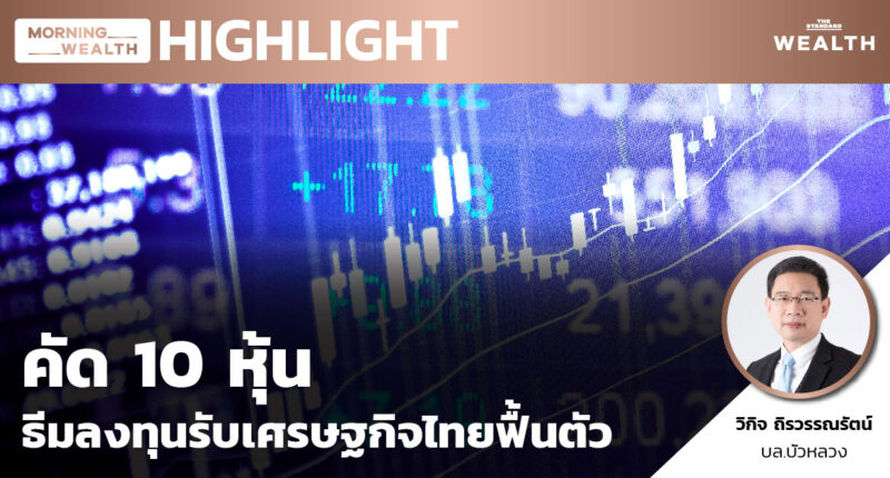 คัด 10 หุ้น ธีมลงทุนรับเศรษฐกิจไทยฟื้นตัว