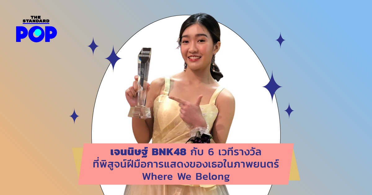 เจนนิษฐ์ BNK48 กับ 6 เวทีรางวัลที่พิสูจน์ฝีมือการแสดงของเธอในภาพยนตร์ Where We Belong