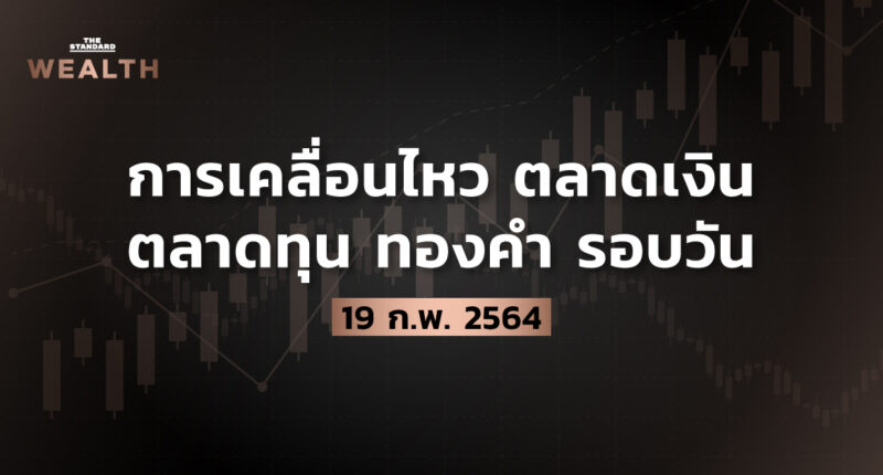 การเคลื่อนไหวตลาดเงิน ตลาดทุน ทองคำ รอบวัน (19 กุมภาพันธ์ 2564)
