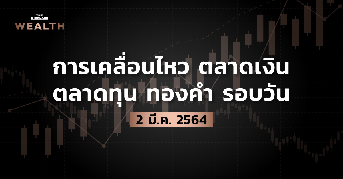 การเคลื่อนไหวตลาดเงิน ตลาดทุน ทองคำ รอบวัน (2 มีนาคม 2564)