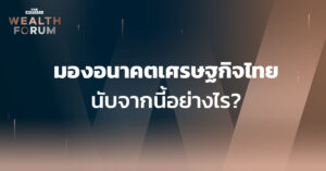 ชมคลิป: มองอนาคตเศรษฐกิจไทยนับจากนี้อย่างไร? | THE STANDARD WEALTH FORUM