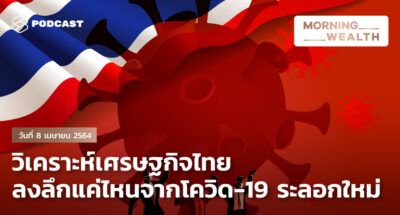 วิเคราะห์เศรษฐกิจไทย ลงลึกแค่ไหนจากโควิด-19 ระลอกใหม่ | Morning Wealth 8 เมษายน 2564