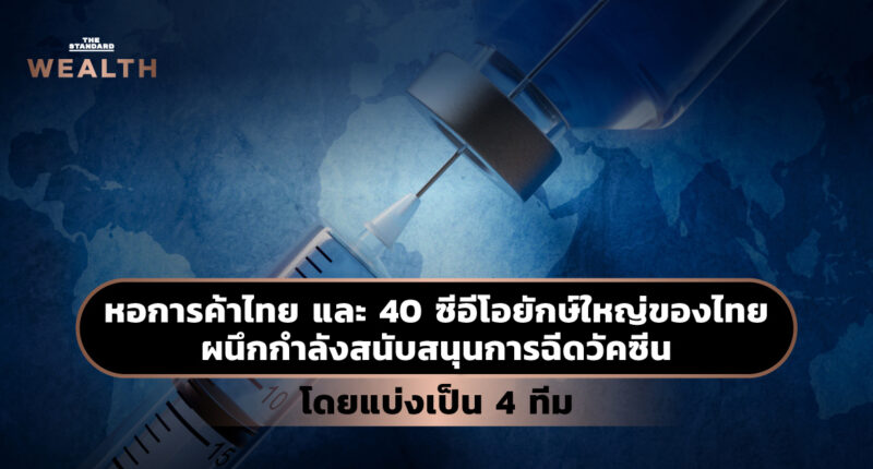 หอการค้าไทย และ 40 ซีอีโอยักษ์ใหญ่ของไทย ผนึกกำลังสนับสนุนการฉีดวัคซีน โดยแบ่งเป็น 4 ทีม