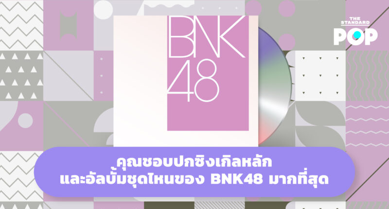 คุณชอบปกซิงเกิลหลักและอัลบั้มชุดไหนของ BNK48 มากที่สุด