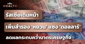 รัสเซียทยอยเพิ่มเงินสำรองสกุลหยวนจนแซงหน้าดอลลาร์ หวังลดผลกระทบถูกคว่ำบาตร