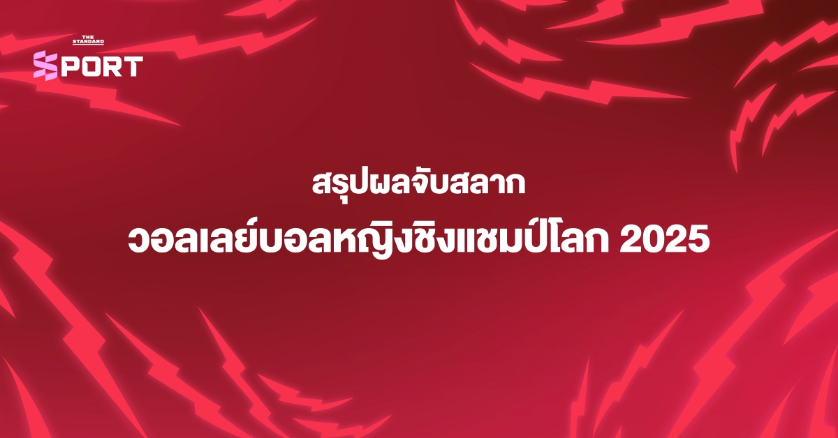 สรุปผลจับสลาก วอลเลย์บอลหญิงชิงแชมป์โลก 2025