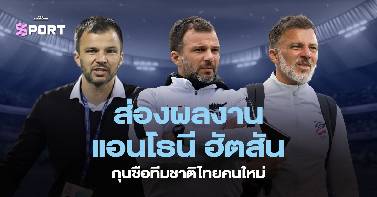 ส่องผลงาน แอนโธนี ฮัตสัน กุนซือทีมชาติไทยคนใหม่