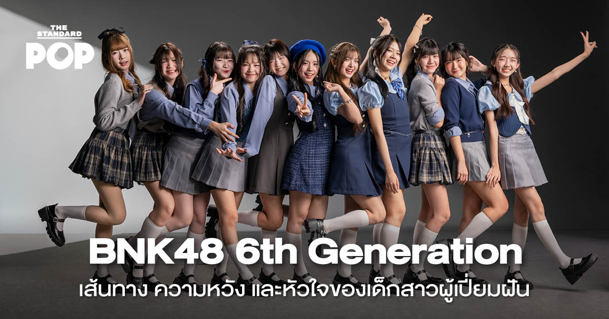 BNK48 6th Generation เส้นทาง ความหวัง และหัวใจของเด็กสาวผู้เปี่ยมฝัน