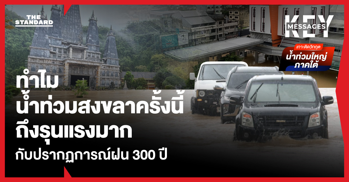สรุปสถานการณ์น้ำท่วมใหญ่ ‘สงขลา’ กับปรากฏการณ์ฝน 300 ปี ทำ หาดใหญ่วิกฤตหนักในรอบหลายสิบปี