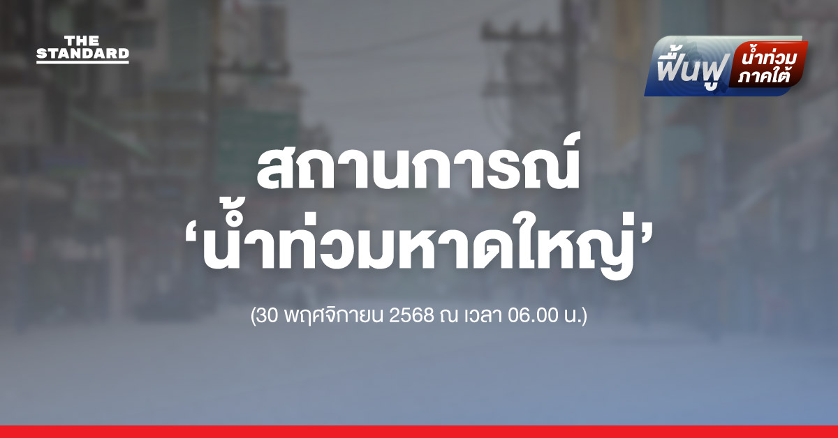 สถานการณ์ ‘น้ำท่วม หาดใหญ่’ (30 พฤศจิกายน 2568 ณ เวลา 06.00 น.)