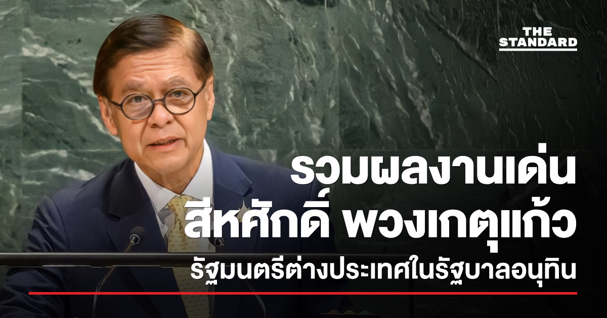 ภาพรวมผลงานเด่น สีหศักดิ์ พวงเกตุแก้ว รัฐมนตรีต่างประเทศในรัฐบาลอนุทิน 9
