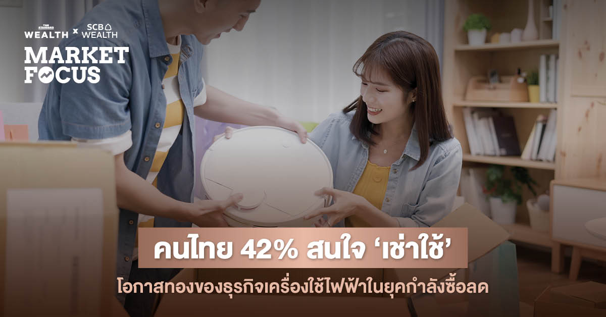 คนไทยยุคใหม่ ‘เลือกเช่า’ หรือ ‘เลือกซื้อ’ (EP.2) : ส่องแนวโน้มธุรกิจ ‘เช่าใช้’ หมัดเด็ดปลุกตลาดเครื่องใช้ไฟฟ้าให้ยั่งยืน