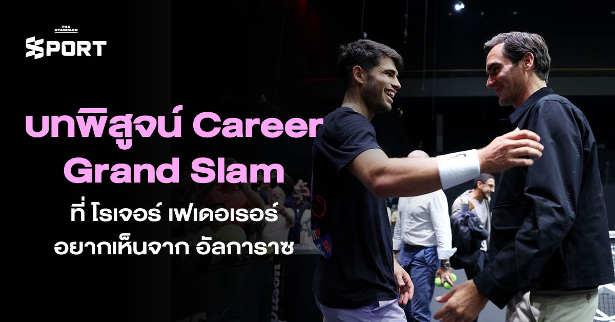 บทพิสูจน์ Career Grand Slam ที่ โรเจอร์ เฟเดอเรอร์ อยากเห็นจาก อัลการาซ