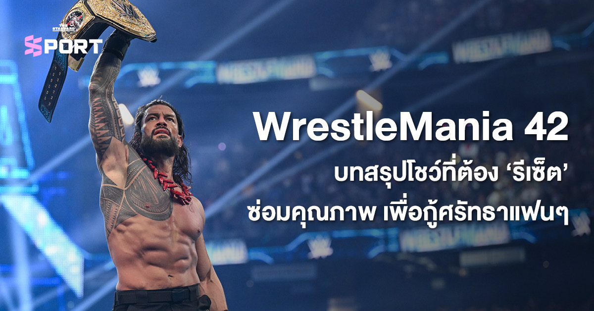Roman Reigns นักมวยปล้ำฉลองชัยชนะในการแข่งขัน WrestleMania 42 สื่อถึงความจำเป็นในการปรับปรุงคุณภาพของโชว์
